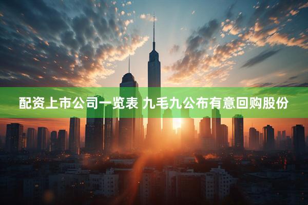 配资上市公司一览表 九毛九公布有意回购股份